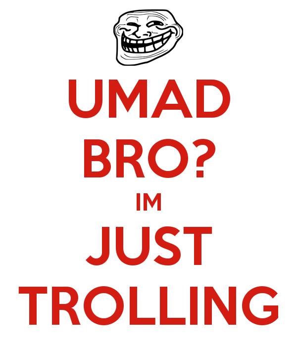 umad-bro-im-just-trolling.png